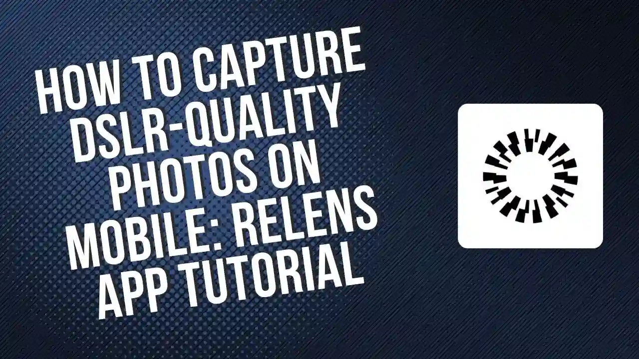 How to Capture DSLR-Quality Photos on Mobile: ReLens App Tutorial